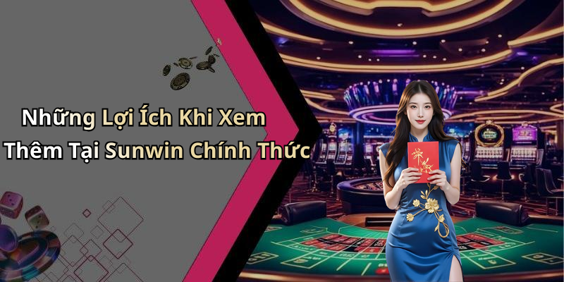 Những Lợi Ích Khi Xem Thêm Tại Sunwin Chính Thức