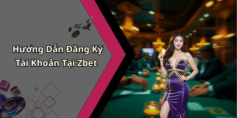 Hướng Dẫn Đăng Ký Tài Khoản Tại Zbet