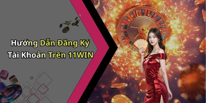 Hướng Dẫn Đăng Ký Tài Khoản Trên 11WIN