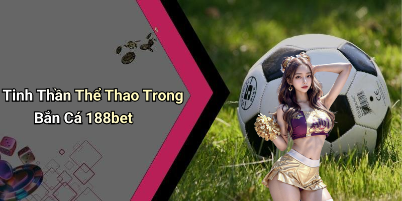 Tinh Thần Thể Thao Trong Bắn Cá 188bet