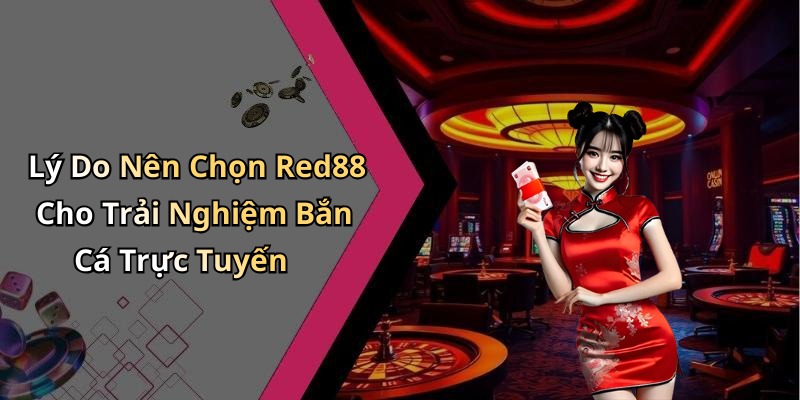 Lý Do Nên Chọn Red88 Cho Trải Nghiệm Bắn Cá Trực Tuyến