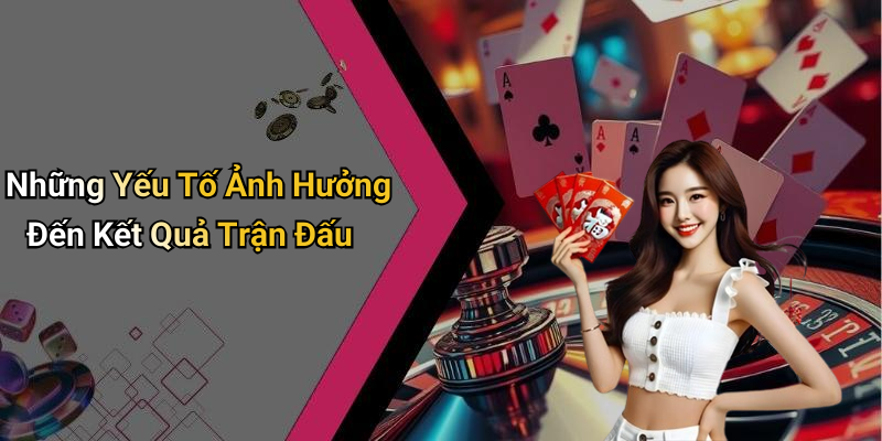 Những Yếu Tố Ảnh Hưởng Đến Kết Quả Trận Đấu