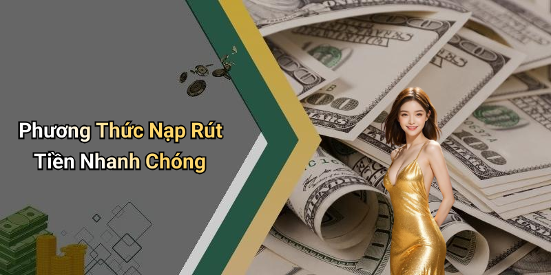 Phương Thức Nạp Rút Tiền Nhanh Chóng