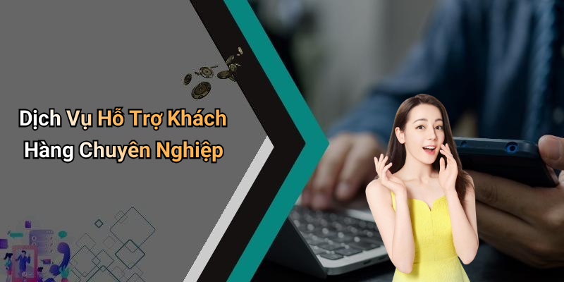 Dịch Vụ Hỗ Trợ Khách Hàng Chuyên Nghiệp