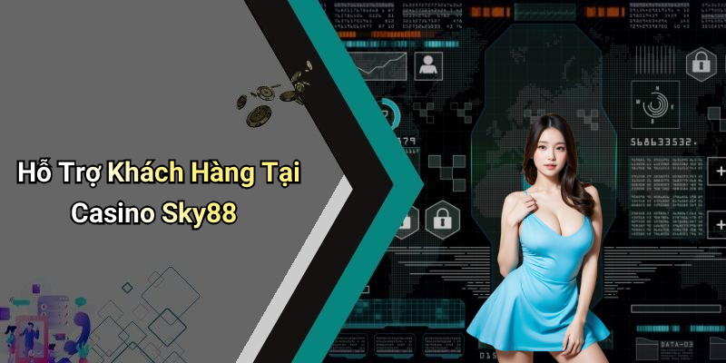 Hỗ Trợ Khách Hàng Tại Casino Sky88