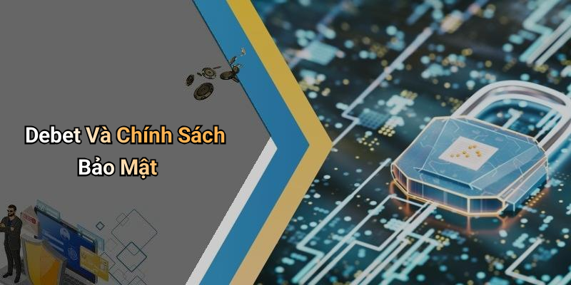 Debet Và Chính Sách Bảo Mật