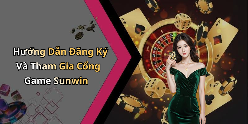 Hướng Dẫn Đăng Ký Và Tham Gia Cổng Game Sunwin