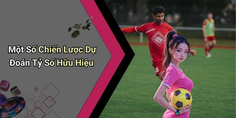 Một Số Chiến Lược Dự Đoán Tỷ Số Hữu Hiệu
