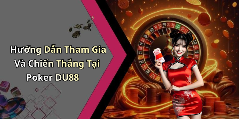 Hướng Dẫn Tham Gia Và Chiến Thắng Tại Poker DU88
