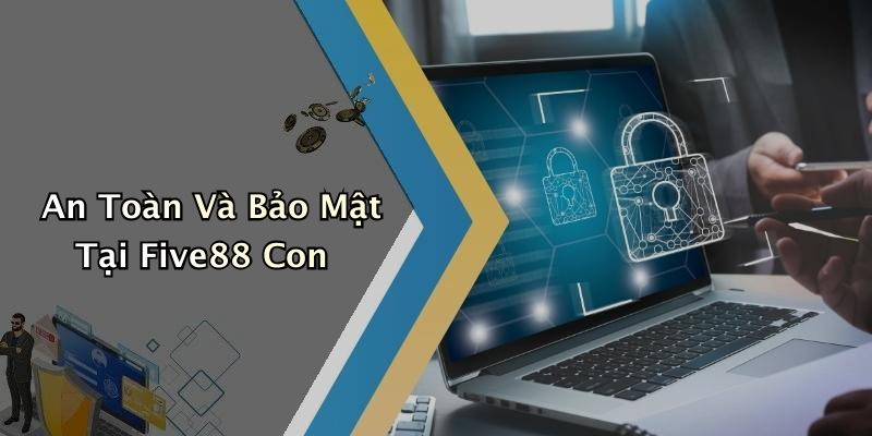 An Toàn Và Bảo Mật Tại Five88 Con