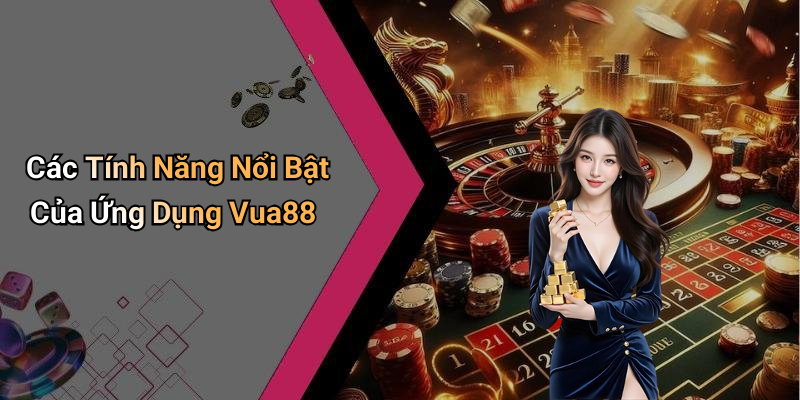 Các Tính Năng Nổi Bật Của Ứng Dụng Vua88