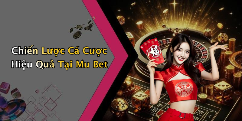 Chiến Lược Cá Cược Hiệu Quả Tại Mu Bet