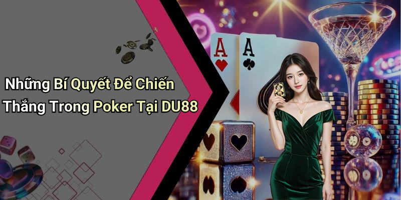 Những Bí Quyết Để Chiến Thắng Trong Poker Tại DU88