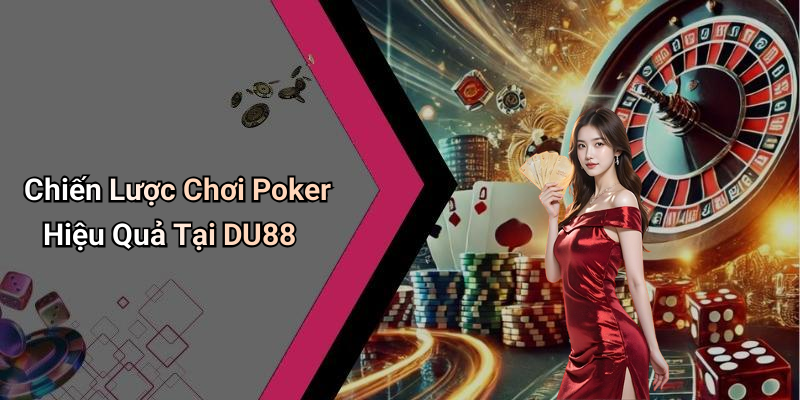Chiến Lược Chơi Poker Hiệu Quả Tại DU88