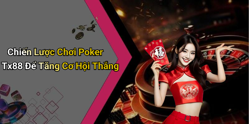 Chiến Lược Chơi Poker Tx88 Để Tăng Cơ Hội Thắng