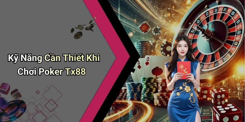 Kỹ Năng Cần Thiết Khi Chơi Poker Tx88