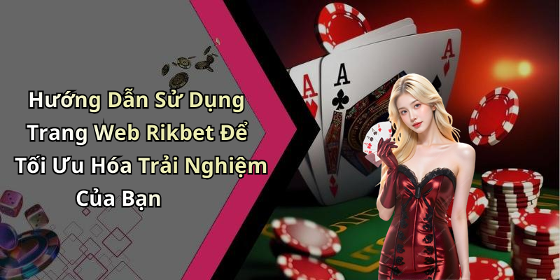 Hướng Dẫn Sử Dụng Trang Web Rikbet Để Tối Ưu Hóa Trải Nghiệm Của Bạn