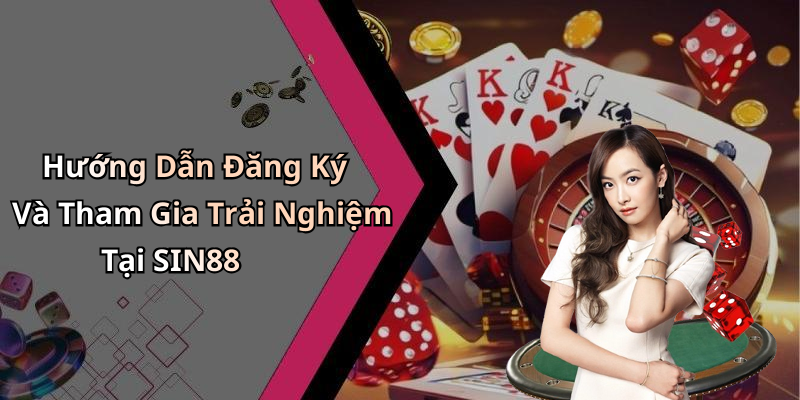 Hướng Dẫn Đăng Ký Và Tham Gia Trải Nghiệm Tại SIN88