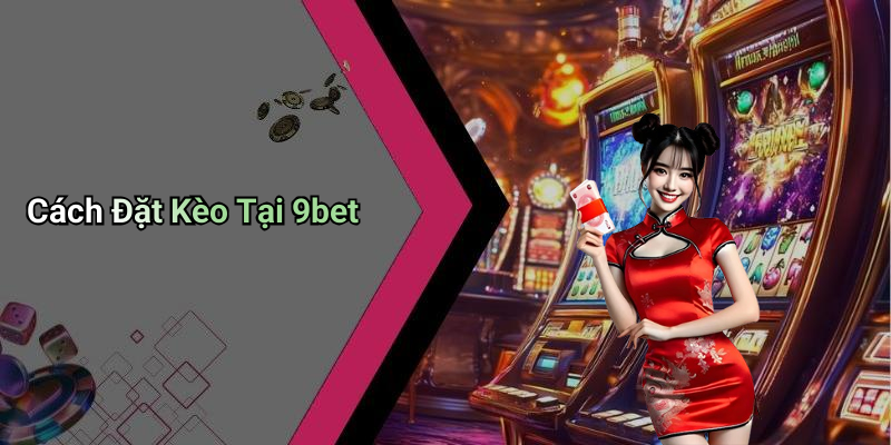 Cách Đặt Kèo Tại 9bet