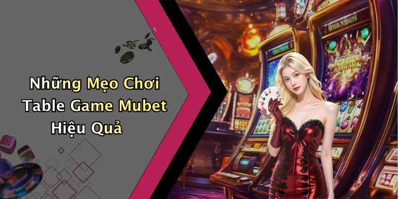 Những Mẹo Chơi Table Game Mubet Hiệu Quả