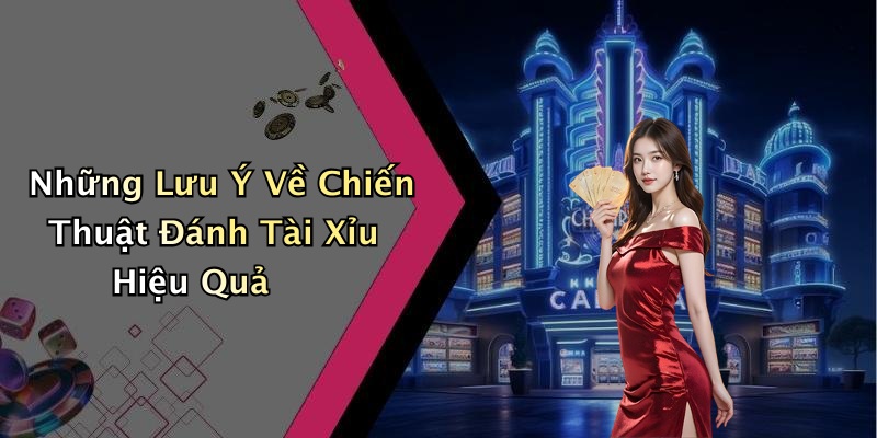 Những Lưu Ý Về Chiến Thuật Đánh Tài Xỉu Hiệu Quả
