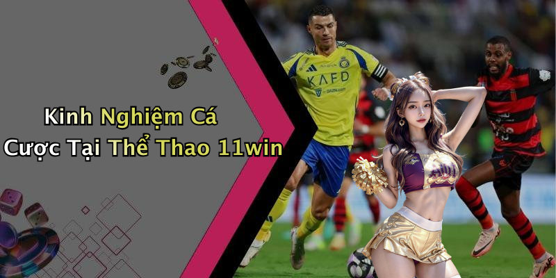 Kinh Nghiệm Cá Cược Tại Thể Thao 11win