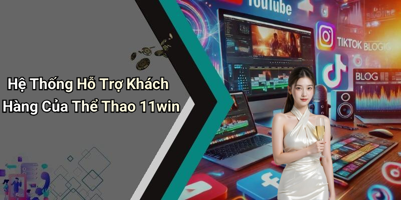 Hệ Thống Hỗ Trợ Khách Hàng Của Thể Thao 11win