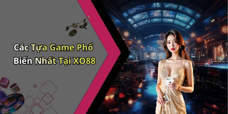 Các Tựa Game Phổ Biến Nhất Tại XO88